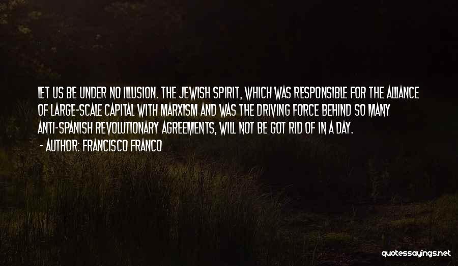 Francisco Franco Quotes: Let Us Be Under No Illusion. The Jewish Spirit, Which Was Responsible For The Alliance Of Large-scale Capital With Marxism