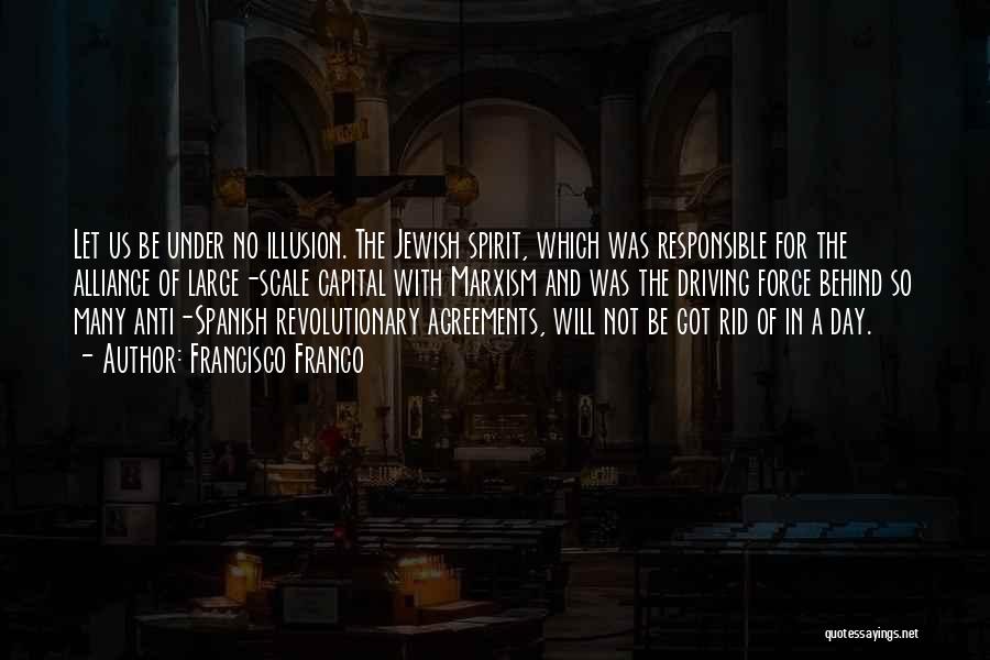 Francisco Franco Quotes: Let Us Be Under No Illusion. The Jewish Spirit, Which Was Responsible For The Alliance Of Large-scale Capital With Marxism