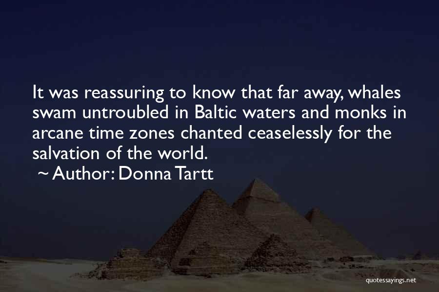 Donna Tartt Quotes: It Was Reassuring To Know That Far Away, Whales Swam Untroubled In Baltic Waters And Monks In Arcane Time Zones