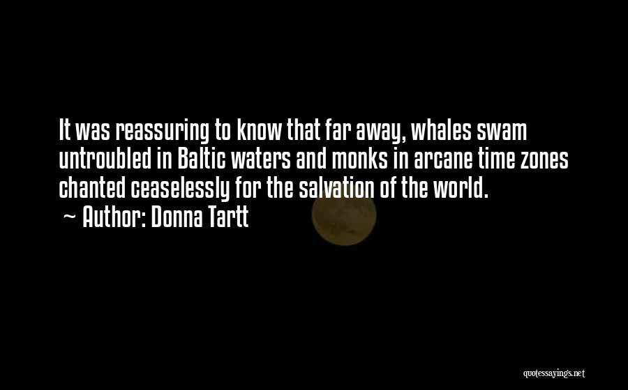 Donna Tartt Quotes: It Was Reassuring To Know That Far Away, Whales Swam Untroubled In Baltic Waters And Monks In Arcane Time Zones