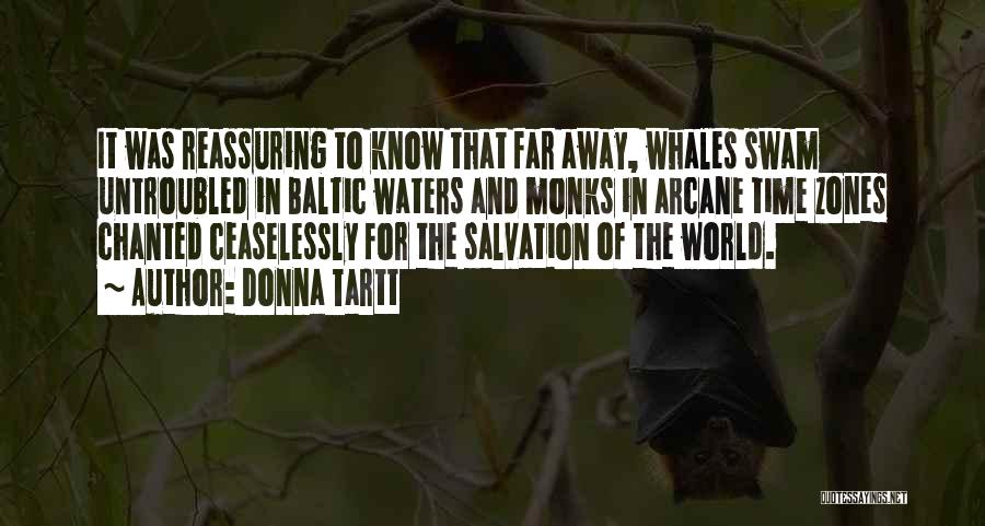 Donna Tartt Quotes: It Was Reassuring To Know That Far Away, Whales Swam Untroubled In Baltic Waters And Monks In Arcane Time Zones