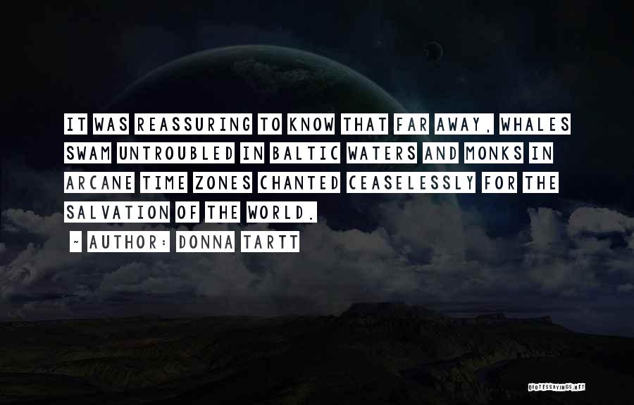 Donna Tartt Quotes: It Was Reassuring To Know That Far Away, Whales Swam Untroubled In Baltic Waters And Monks In Arcane Time Zones