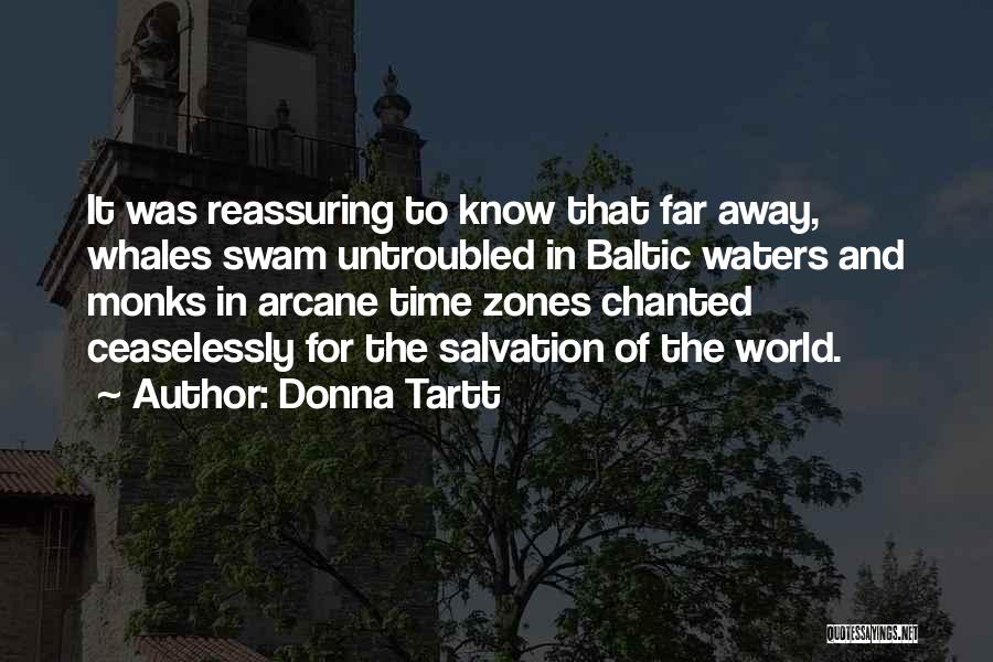 Donna Tartt Quotes: It Was Reassuring To Know That Far Away, Whales Swam Untroubled In Baltic Waters And Monks In Arcane Time Zones