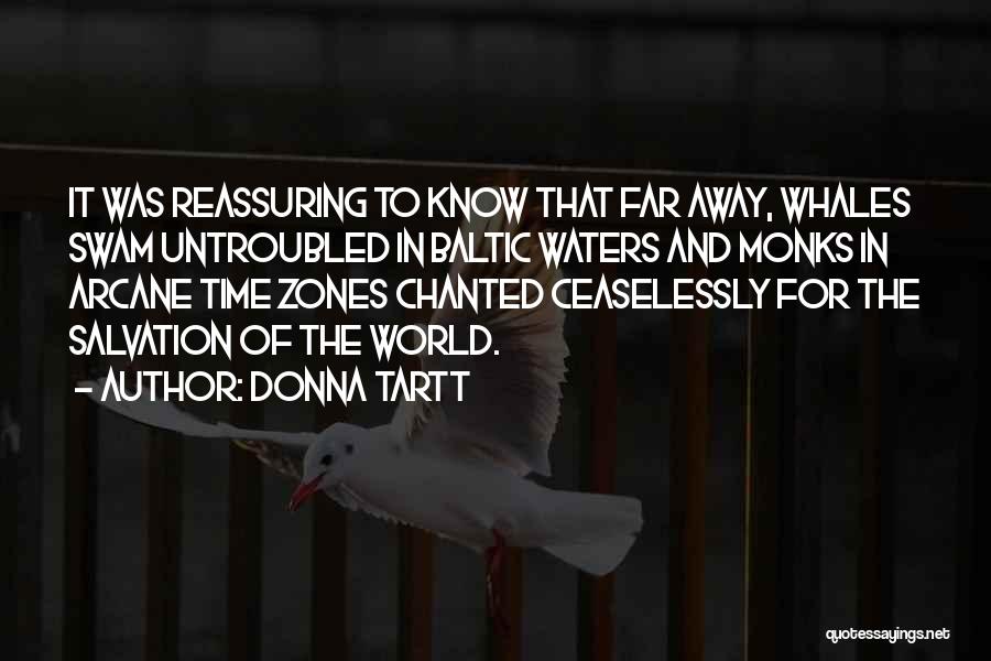 Donna Tartt Quotes: It Was Reassuring To Know That Far Away, Whales Swam Untroubled In Baltic Waters And Monks In Arcane Time Zones