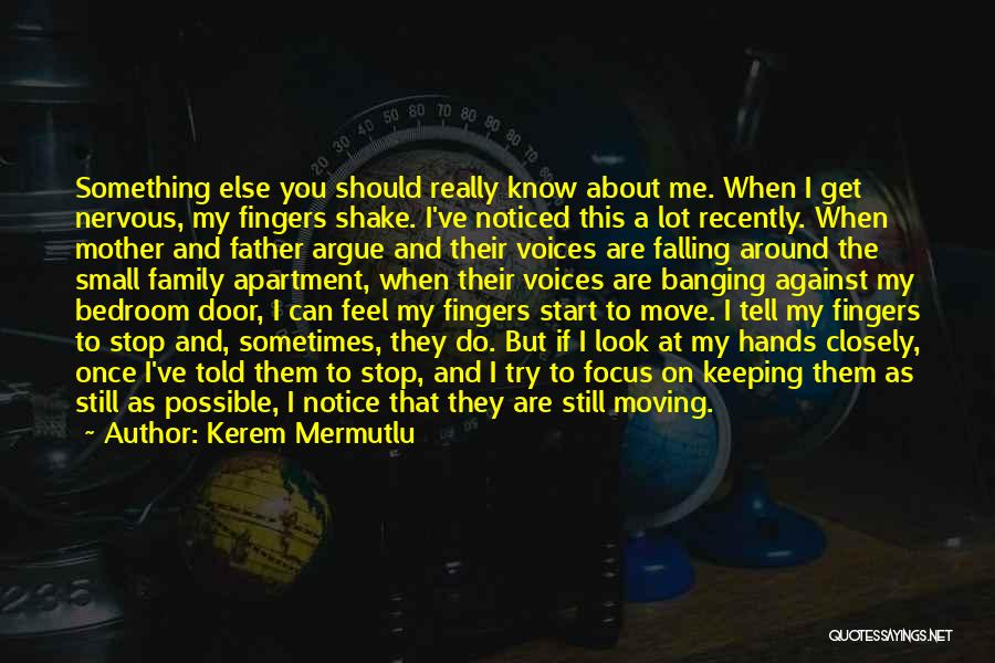 Kerem Mermutlu Quotes: Something Else You Should Really Know About Me. When I Get Nervous, My Fingers Shake. I've Noticed This A Lot