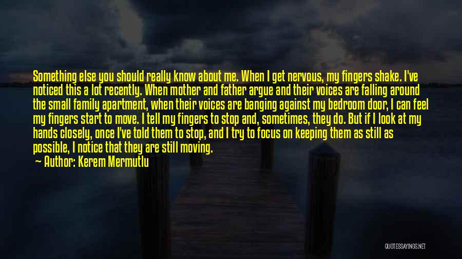 Kerem Mermutlu Quotes: Something Else You Should Really Know About Me. When I Get Nervous, My Fingers Shake. I've Noticed This A Lot
