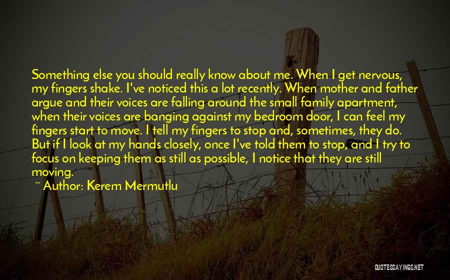 Kerem Mermutlu Quotes: Something Else You Should Really Know About Me. When I Get Nervous, My Fingers Shake. I've Noticed This A Lot
