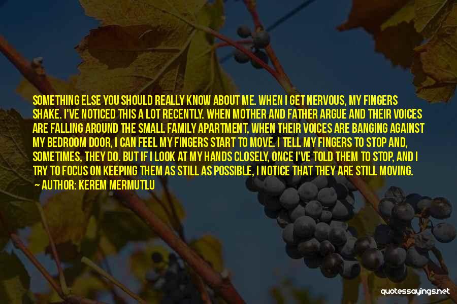 Kerem Mermutlu Quotes: Something Else You Should Really Know About Me. When I Get Nervous, My Fingers Shake. I've Noticed This A Lot