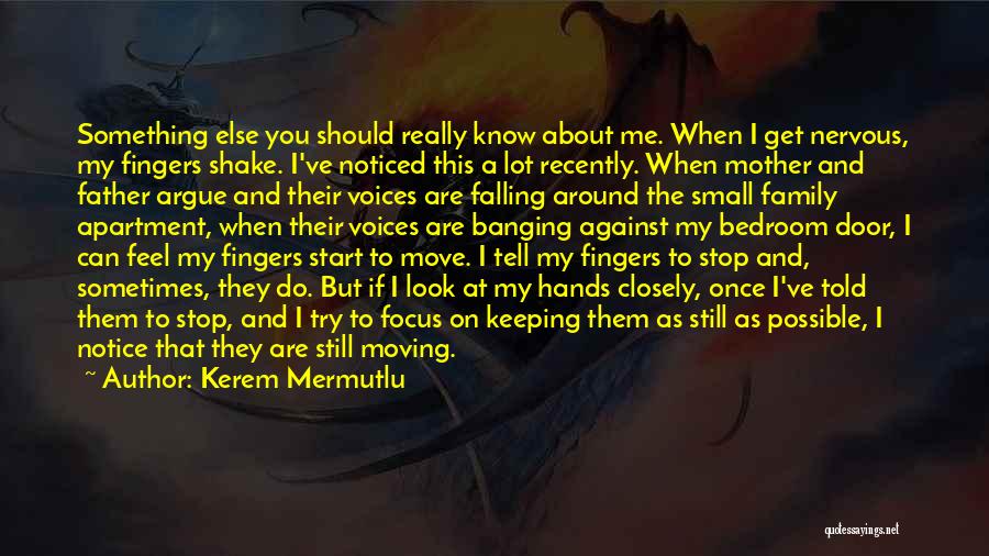Kerem Mermutlu Quotes: Something Else You Should Really Know About Me. When I Get Nervous, My Fingers Shake. I've Noticed This A Lot