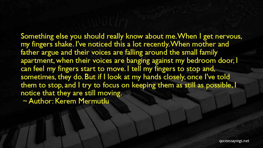 Kerem Mermutlu Quotes: Something Else You Should Really Know About Me. When I Get Nervous, My Fingers Shake. I've Noticed This A Lot