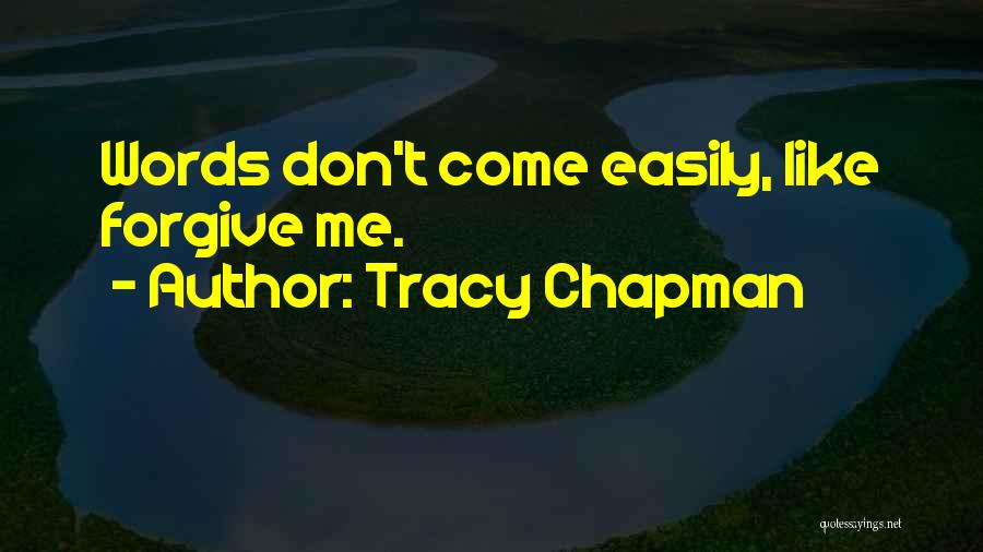 Tracy Chapman Quotes: Words Don't Come Easily, Like Forgive Me.