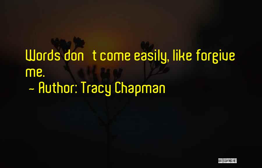 Tracy Chapman Quotes: Words Don't Come Easily, Like Forgive Me.