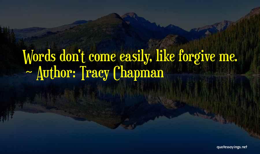 Tracy Chapman Quotes: Words Don't Come Easily, Like Forgive Me.