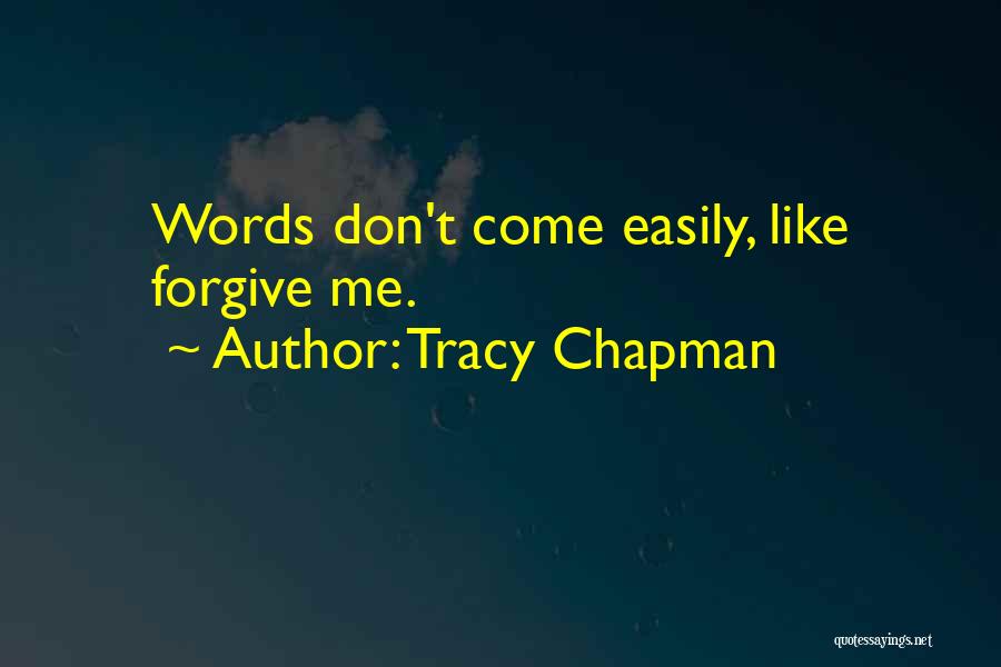 Tracy Chapman Quotes: Words Don't Come Easily, Like Forgive Me.