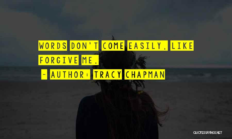 Tracy Chapman Quotes: Words Don't Come Easily, Like Forgive Me.