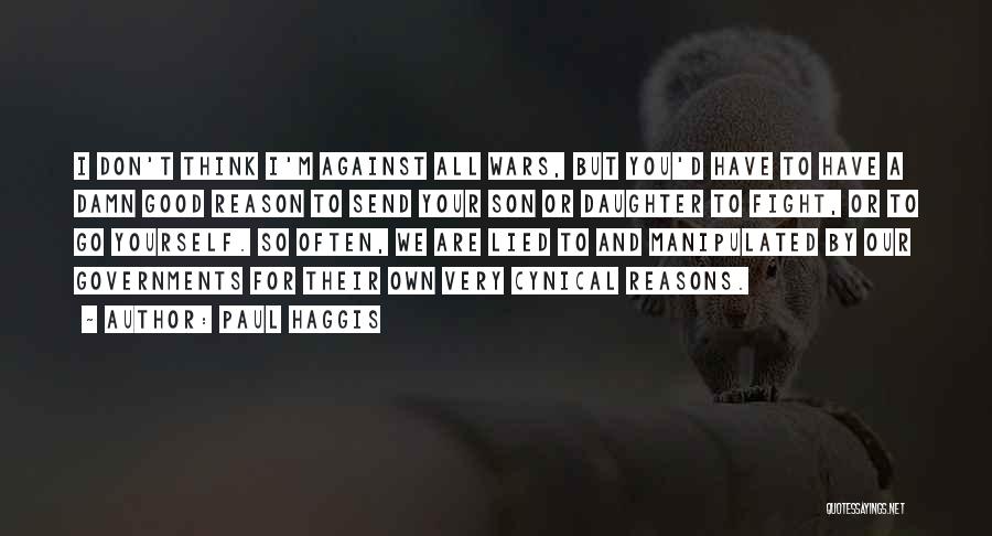 Paul Haggis Quotes: I Don't Think I'm Against All Wars, But You'd Have To Have A Damn Good Reason To Send Your Son