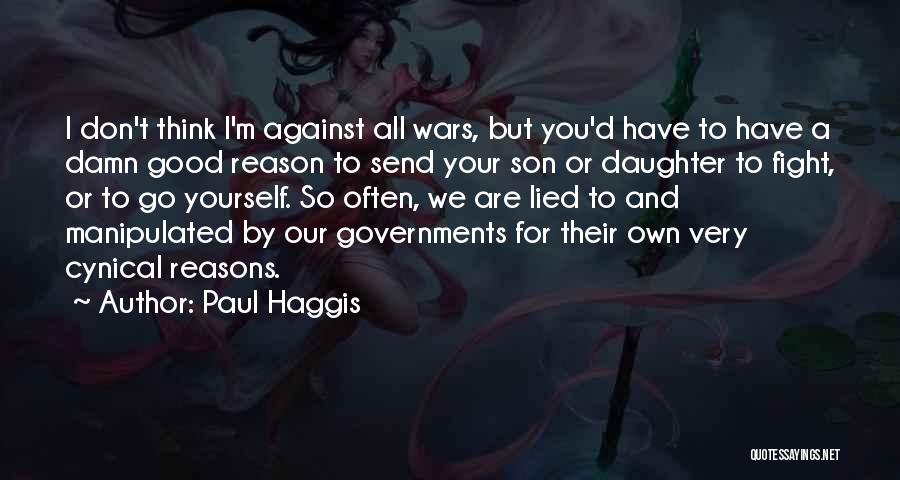 Paul Haggis Quotes: I Don't Think I'm Against All Wars, But You'd Have To Have A Damn Good Reason To Send Your Son