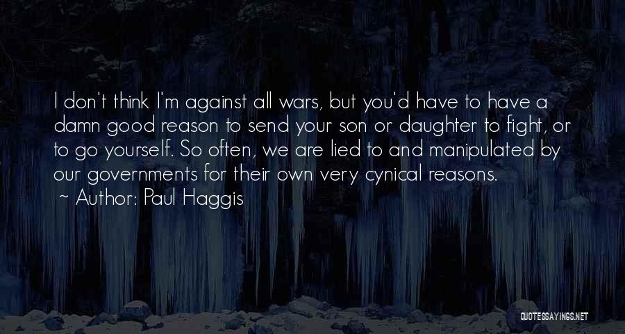 Paul Haggis Quotes: I Don't Think I'm Against All Wars, But You'd Have To Have A Damn Good Reason To Send Your Son