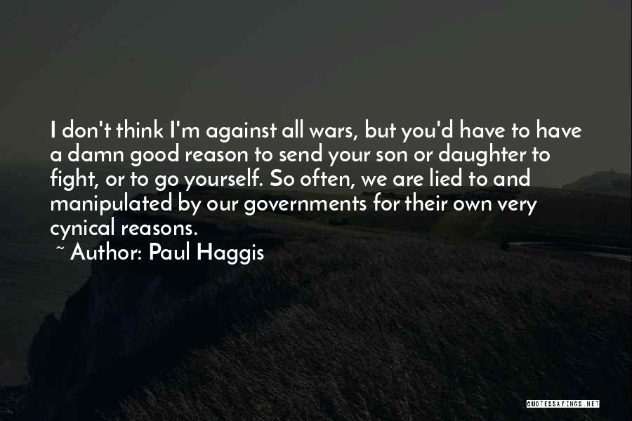 Paul Haggis Quotes: I Don't Think I'm Against All Wars, But You'd Have To Have A Damn Good Reason To Send Your Son