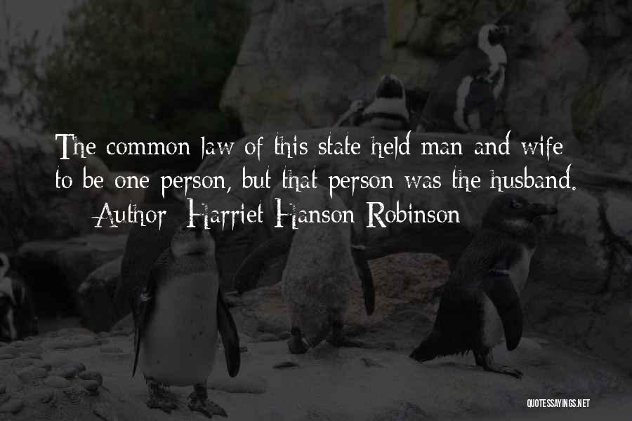 Harriet Hanson Robinson Quotes: The Common Law Of This State Held Man And Wife To Be One Person, But That Person Was The Husband.