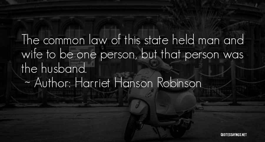 Harriet Hanson Robinson Quotes: The Common Law Of This State Held Man And Wife To Be One Person, But That Person Was The Husband.