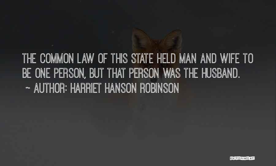 Harriet Hanson Robinson Quotes: The Common Law Of This State Held Man And Wife To Be One Person, But That Person Was The Husband.