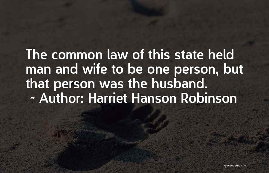 Harriet Hanson Robinson Quotes: The Common Law Of This State Held Man And Wife To Be One Person, But That Person Was The Husband.