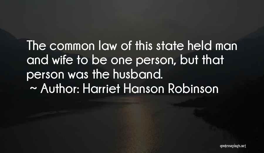 Harriet Hanson Robinson Quotes: The Common Law Of This State Held Man And Wife To Be One Person, But That Person Was The Husband.