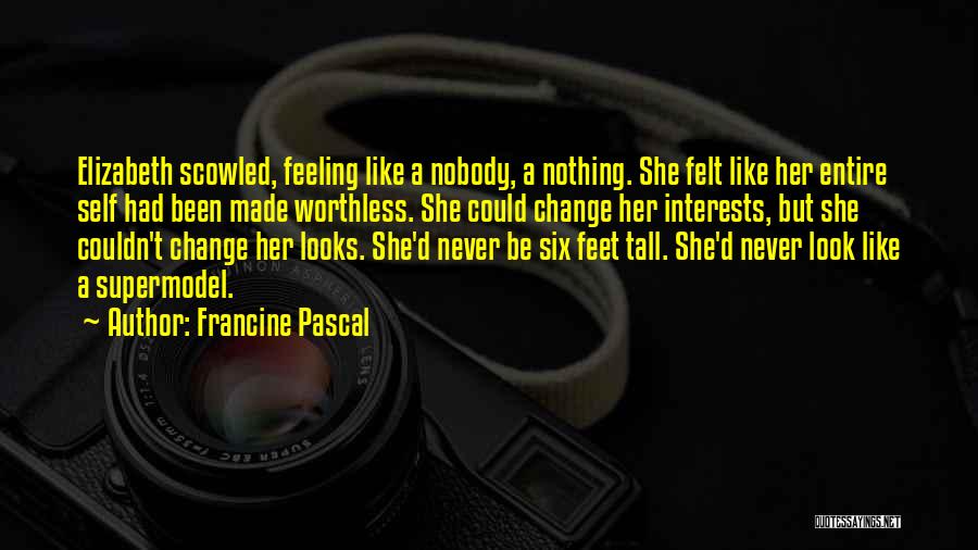 Francine Pascal Quotes: Elizabeth Scowled, Feeling Like A Nobody, A Nothing. She Felt Like Her Entire Self Had Been Made Worthless. She Could