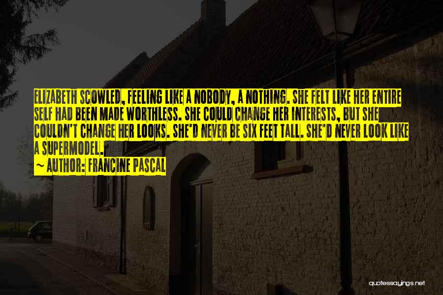 Francine Pascal Quotes: Elizabeth Scowled, Feeling Like A Nobody, A Nothing. She Felt Like Her Entire Self Had Been Made Worthless. She Could