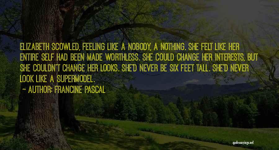 Francine Pascal Quotes: Elizabeth Scowled, Feeling Like A Nobody, A Nothing. She Felt Like Her Entire Self Had Been Made Worthless. She Could