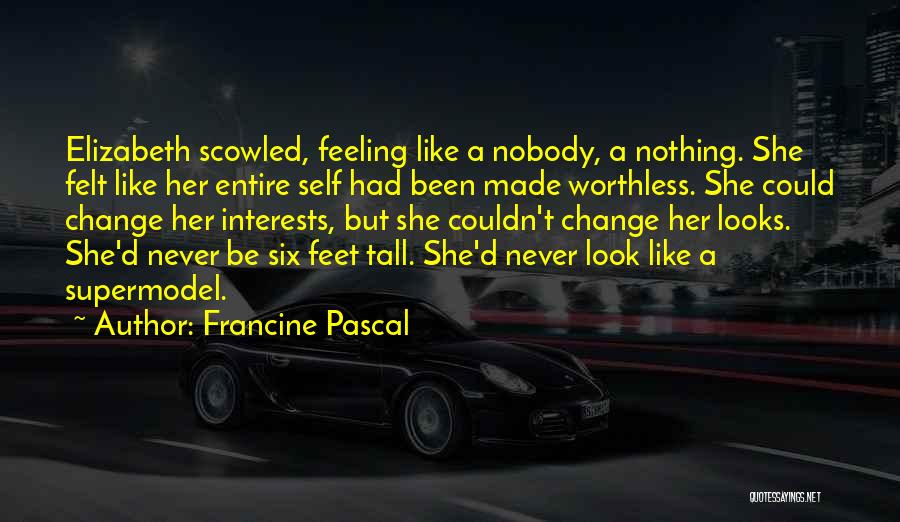 Francine Pascal Quotes: Elizabeth Scowled, Feeling Like A Nobody, A Nothing. She Felt Like Her Entire Self Had Been Made Worthless. She Could