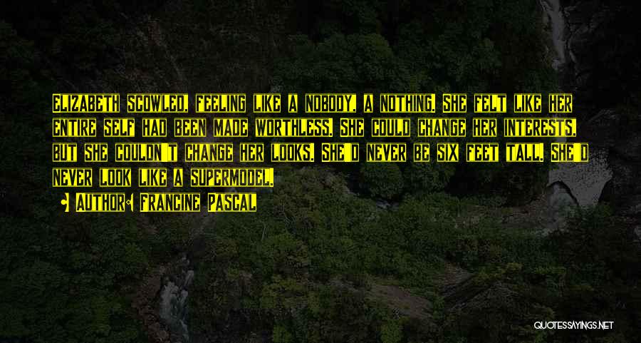 Francine Pascal Quotes: Elizabeth Scowled, Feeling Like A Nobody, A Nothing. She Felt Like Her Entire Self Had Been Made Worthless. She Could