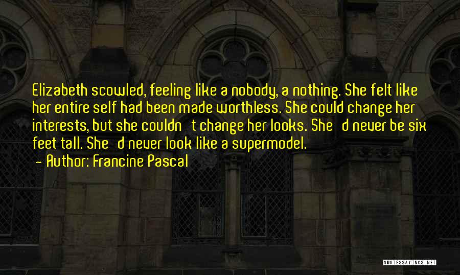 Francine Pascal Quotes: Elizabeth Scowled, Feeling Like A Nobody, A Nothing. She Felt Like Her Entire Self Had Been Made Worthless. She Could