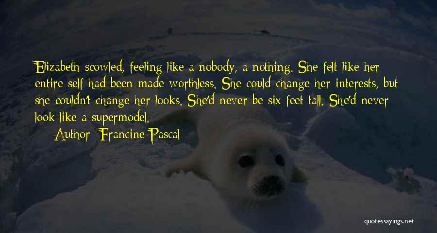 Francine Pascal Quotes: Elizabeth Scowled, Feeling Like A Nobody, A Nothing. She Felt Like Her Entire Self Had Been Made Worthless. She Could