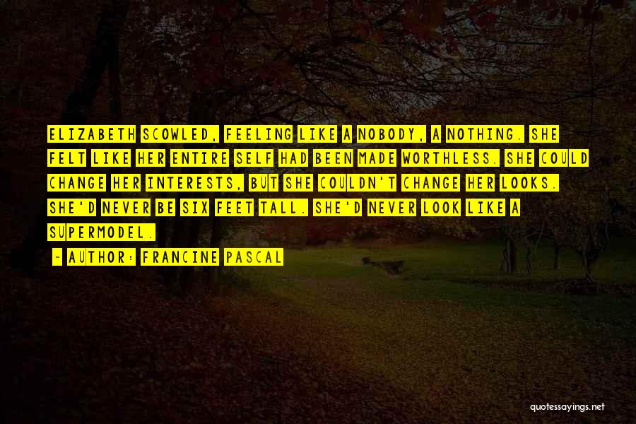 Francine Pascal Quotes: Elizabeth Scowled, Feeling Like A Nobody, A Nothing. She Felt Like Her Entire Self Had Been Made Worthless. She Could