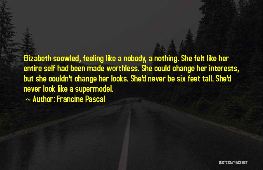 Francine Pascal Quotes: Elizabeth Scowled, Feeling Like A Nobody, A Nothing. She Felt Like Her Entire Self Had Been Made Worthless. She Could