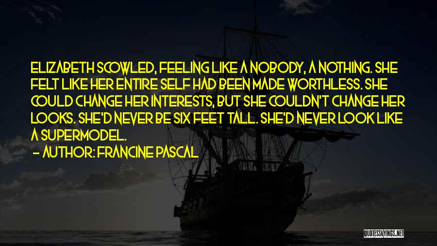 Francine Pascal Quotes: Elizabeth Scowled, Feeling Like A Nobody, A Nothing. She Felt Like Her Entire Self Had Been Made Worthless. She Could