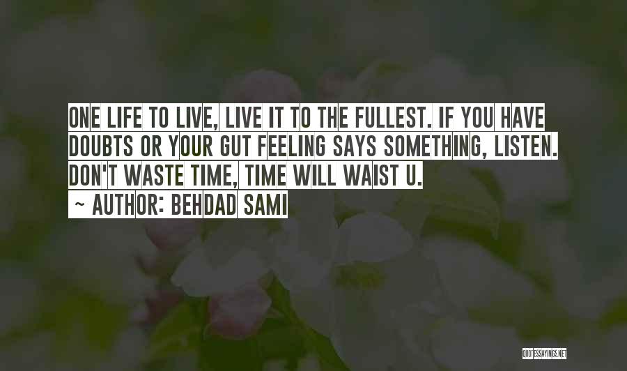 Behdad Sami Quotes: One Life To Live, Live It To The Fullest. If You Have Doubts Or Your Gut Feeling Says Something, Listen.