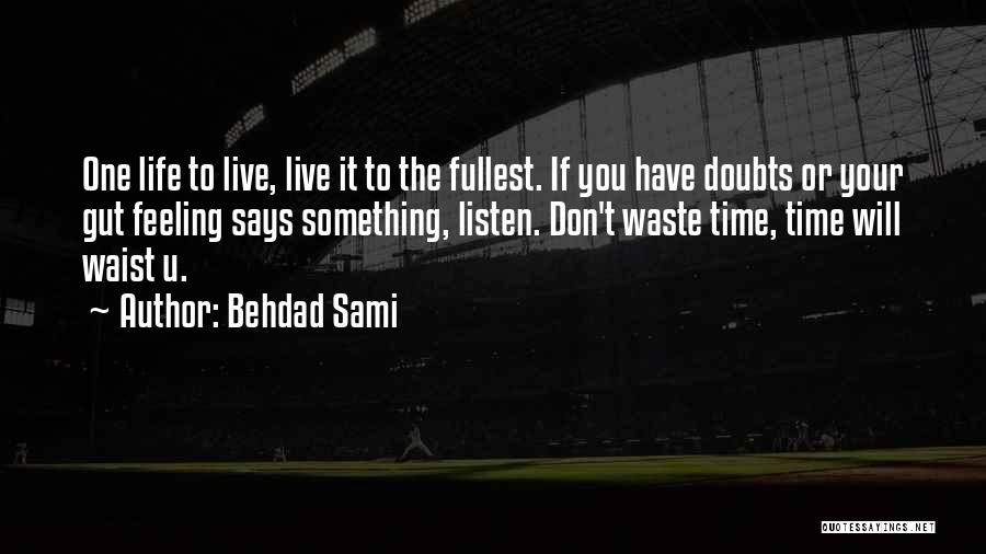 Behdad Sami Quotes: One Life To Live, Live It To The Fullest. If You Have Doubts Or Your Gut Feeling Says Something, Listen.