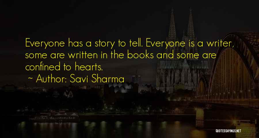 Savi Sharma Quotes: Everyone Has A Story To Tell. Everyone Is A Writer, Some Are Written In The Books And Some Are Confined