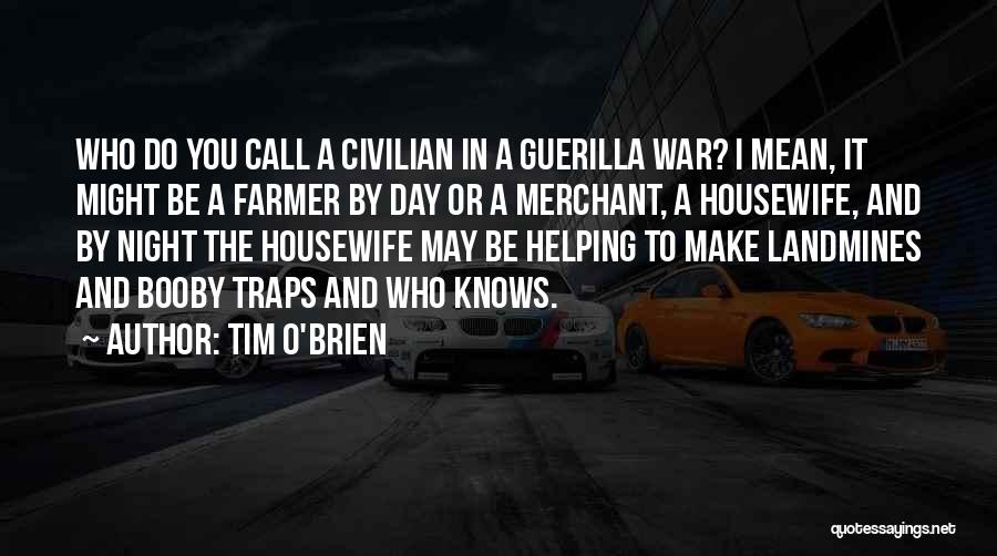 Tim O'Brien Quotes: Who Do You Call A Civilian In A Guerilla War? I Mean, It Might Be A Farmer By Day Or