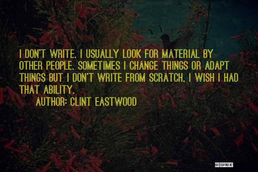 Clint Eastwood Quotes: I Don't Write. I Usually Look For Material By Other People. Sometimes I Change Things Or Adapt Things But I