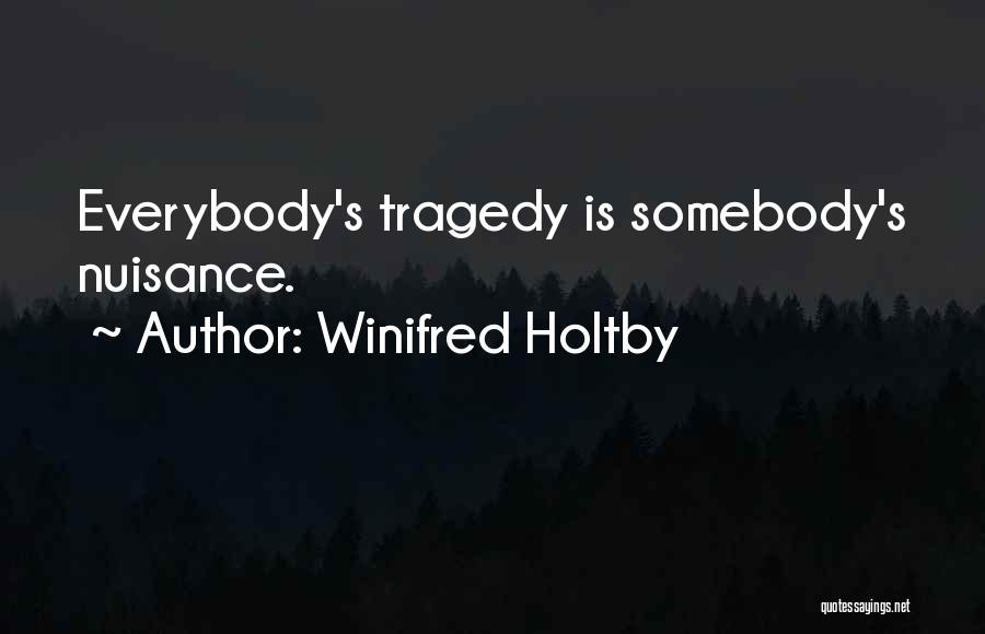 Winifred Holtby Quotes: Everybody's Tragedy Is Somebody's Nuisance.
