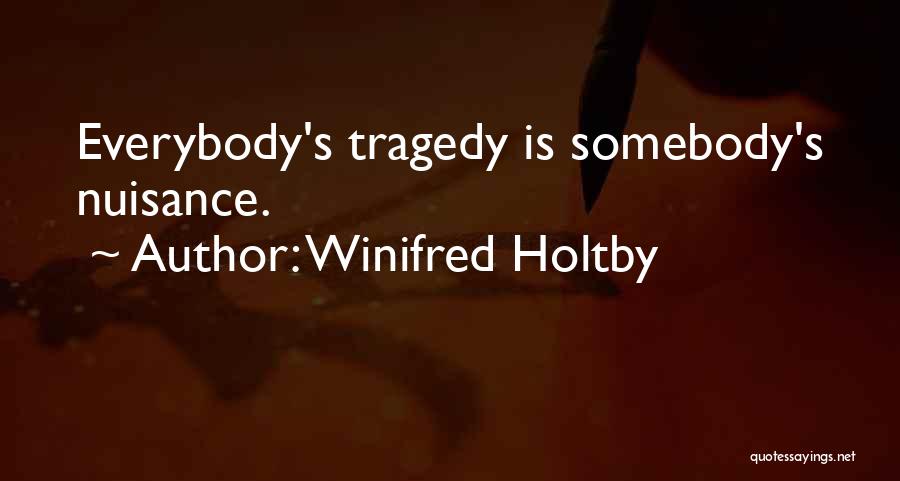 Winifred Holtby Quotes: Everybody's Tragedy Is Somebody's Nuisance.