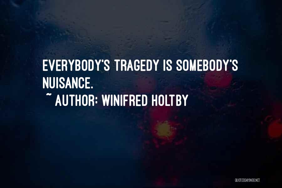 Winifred Holtby Quotes: Everybody's Tragedy Is Somebody's Nuisance.