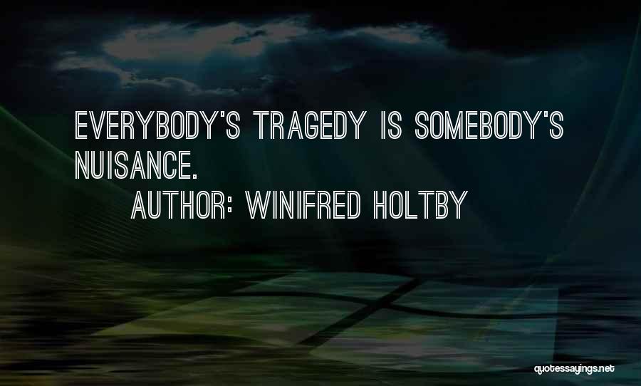 Winifred Holtby Quotes: Everybody's Tragedy Is Somebody's Nuisance.