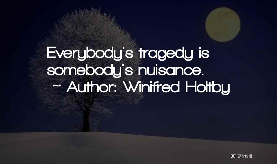 Winifred Holtby Quotes: Everybody's Tragedy Is Somebody's Nuisance.