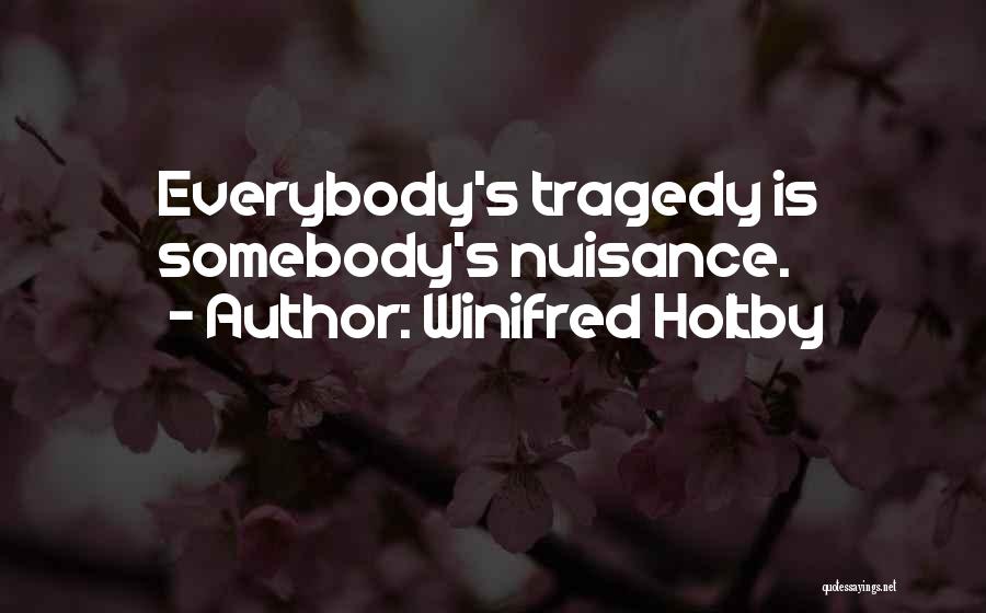 Winifred Holtby Quotes: Everybody's Tragedy Is Somebody's Nuisance.