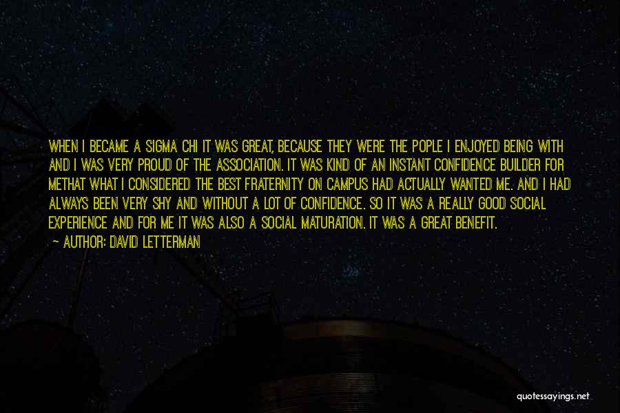 David Letterman Quotes: When I Became A Sigma Chi It Was Great, Because They Were The Pople I Enjoyed Being With And I